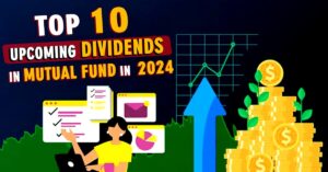 Top 10 Upcoming Dividends in Mutual Funds in India 2024